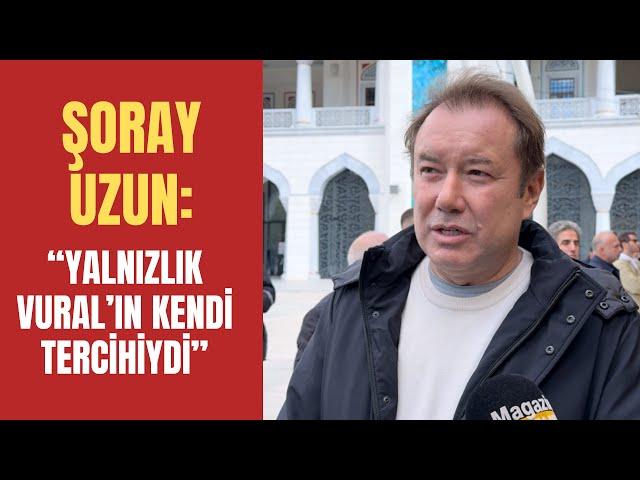 Şoray Uzun Vural Çelik'i son yolculuğuna uğurladı! "Yalnızlık Vural'ın kendi tercihiydi"