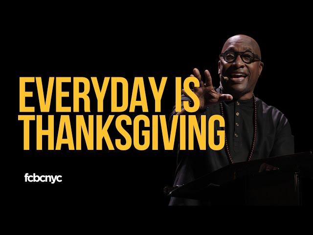 Everyday Is Thanksgiving | Pastor Michael A. Walrond Jr. | FCBC