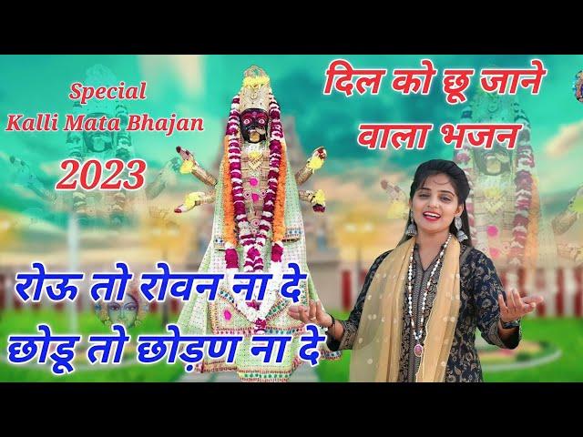 रोऊ तो रोवन ना दे छोडू तो छोड़ण ना दे ll Special kalli mata bhajan 2023 ll Preeti Chouhan Bhajan ll