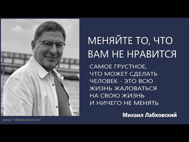 МЕНЯЙТЕ ТО, ЧТО ВАМ НЕ НРАВИТСЯ Михаил Лабковский