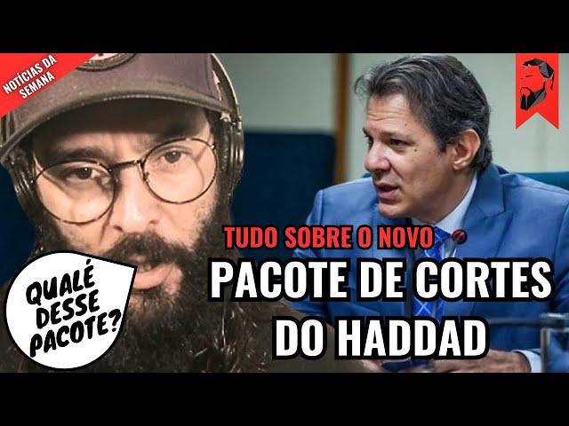 TUDO SOBRE O NOVO PACOTE DE CORTES DE GASTOS DO MINISTRO FERNANDO HADDAD