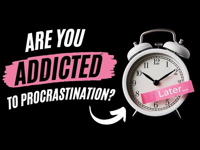 Are you ADDICTED to Procrastination?!