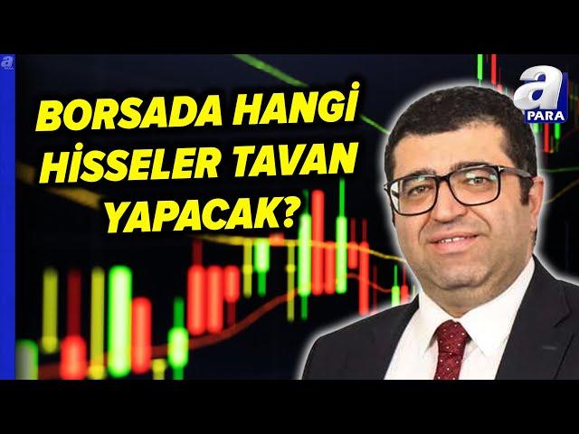 Borsa İstanbul'da Hangi Şirketler Öne Çıkacak? Üzeyir Doğan Tek Tek Açıkladı | A Para