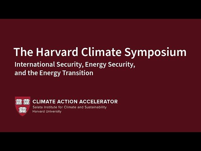 International Security, Energy Security, and the Energy Transition | Harvard Climate Symposium