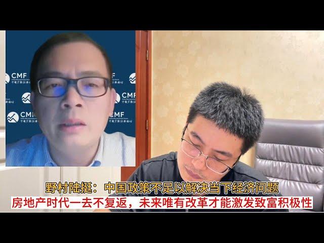 野村陆挺：中国政策不足以解决当下经济问题；房地产时代一去不复返，未来唯有改革才能激发致富积极性