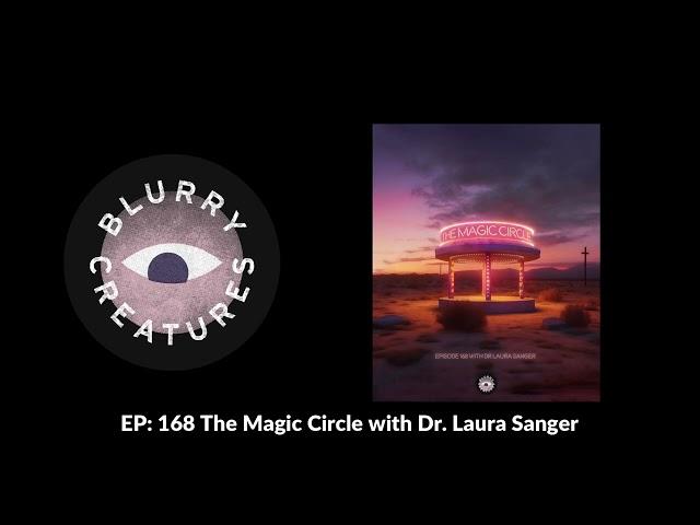 EP: 168 The Magic Circle with Dr. Laura Sanger - Blurry Creatures