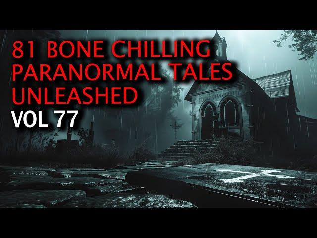 81 Bone Chilling Paranormal Tales Unleashed | Vol 77