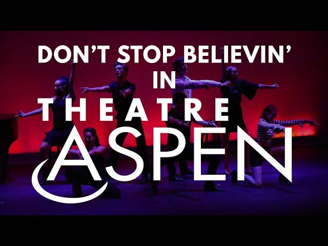 Don't Stop Believin' in Theatre Aspen!