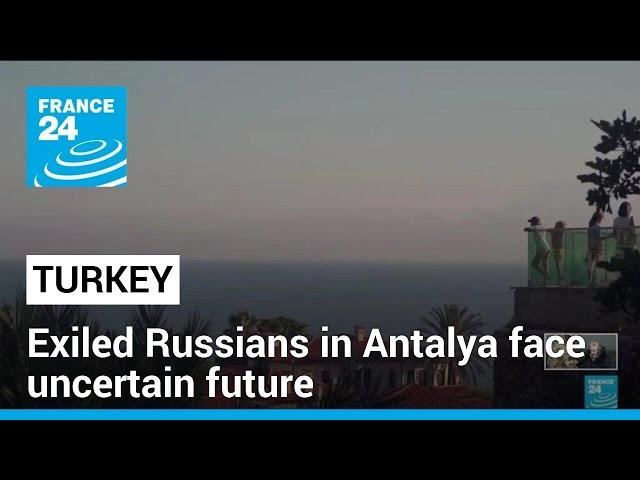 Russians in exile in Turkey’s Antalya face uncertain future • FRANCE 24 English