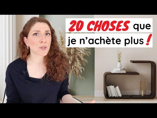 20 CHOSES QUE JE N'ACHÈTE PLUS | MINIMALISME