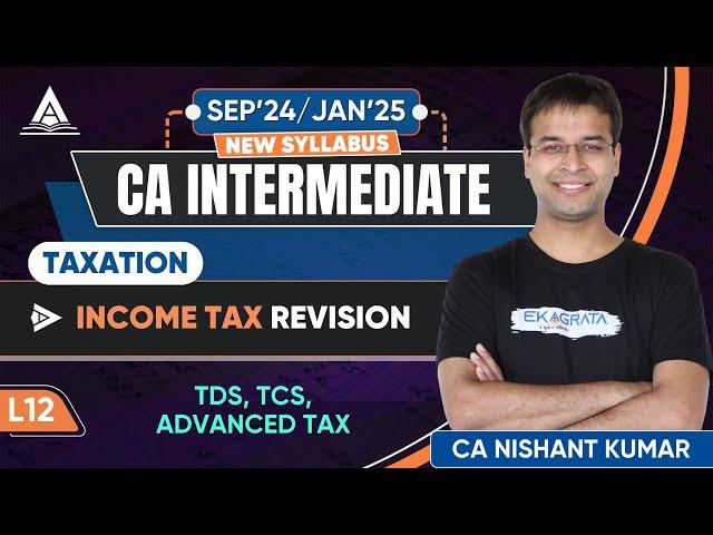 CA Intermediate Taxation | L12: Understanding Advanced Tax, TDS, and TCS by CA Nishant Kumar