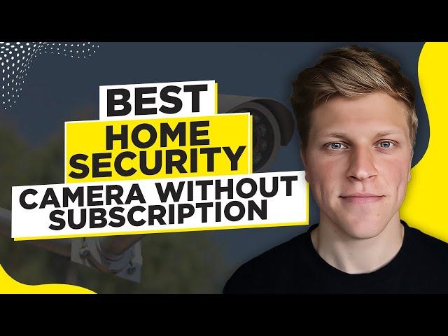 Best Home Security Camera Without Subscription (2024)