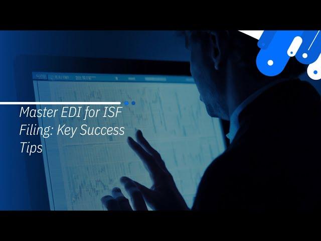 Master EDI for ISF Filing: Key Success Tips