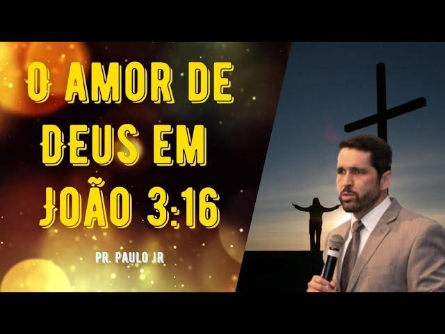 O Amor de Deus em João 3:16 - Pr. Paulo Jr. | Pregações Curtas | Pregações Indicadas