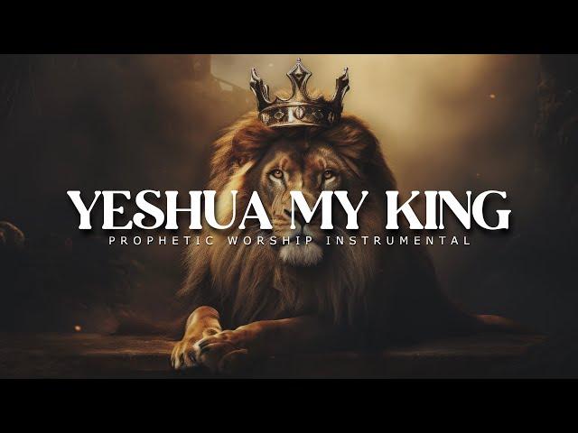 Yeshua My King : Prophetic Worship Music | Intercession Prayer Instrumental