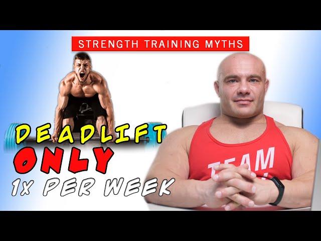 You Shouldn't Deadlift More Than 1x Per Week | Strength Training Myths #3