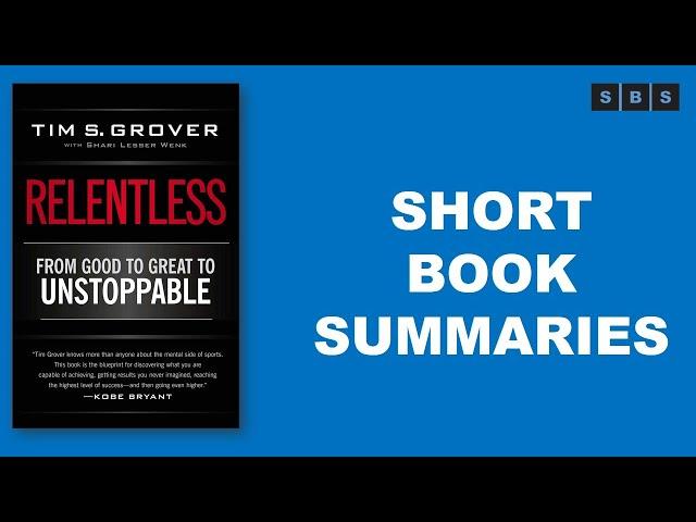 Short Book Summary of Relentless From Good to Great to Unstoppable by Tim S Grover