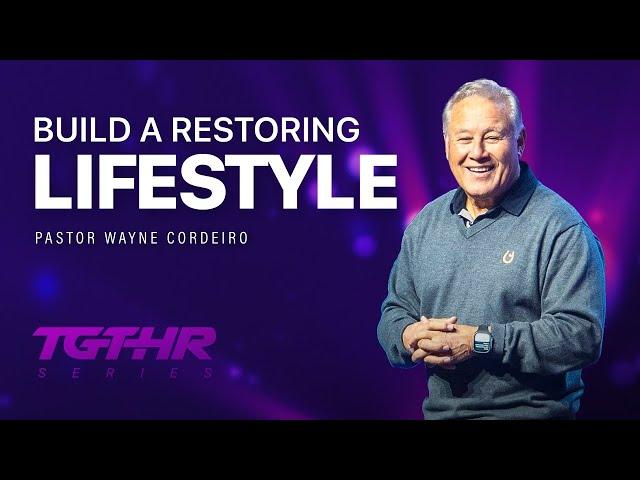 Building a Restoring Lifestyle | Pastor Wayne Cordeiro