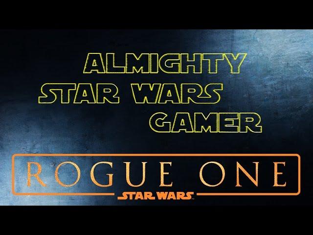 Almighty Star Wars Gamer - Should you go on Rogue One? (Little Spoilers)