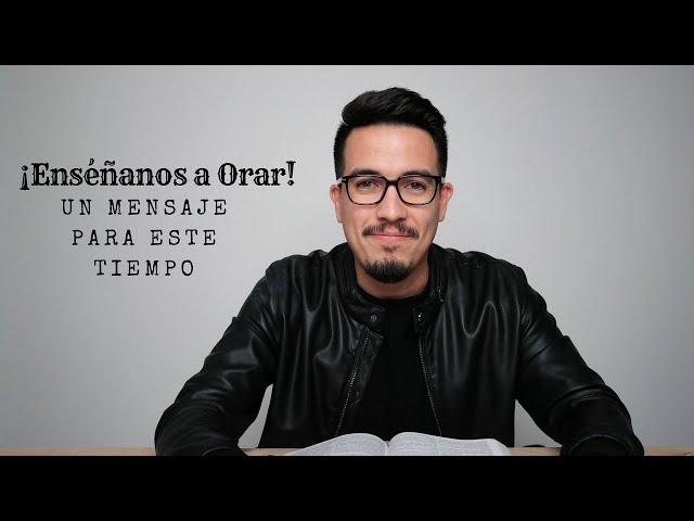 ¡Enséñanos a orar! - Un mensaje para este tiempo