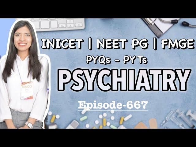 PSYCHIATRY | PYQs - PYTs | INICET | NEET PG | FMGE | Previous Year Questions & Topics-Episode-667
