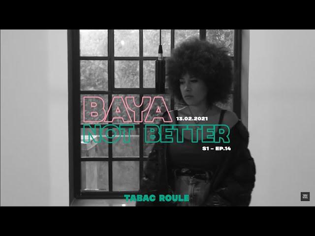 BAYA - NOT BETTER | TABAC ROULE