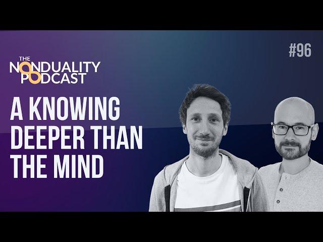 96 - A Knowing Deeper than Mind | The #Nonduality Podcast