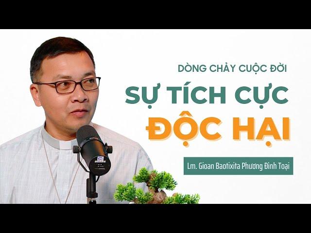Sự tích cực Độc Hại -  Lm GB. Phương Đình Toại | Dòng chảy cuộc đời