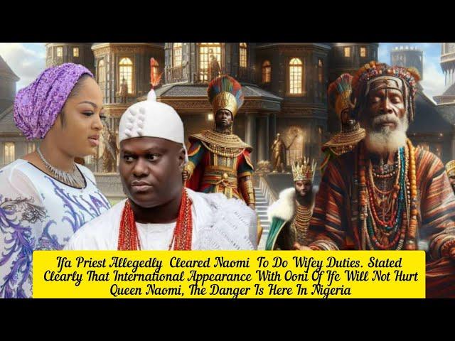 Ifa Priest Allegedly  Cleared Naomi ,Stated Clearly That International Appearance With Ooni Of Ife