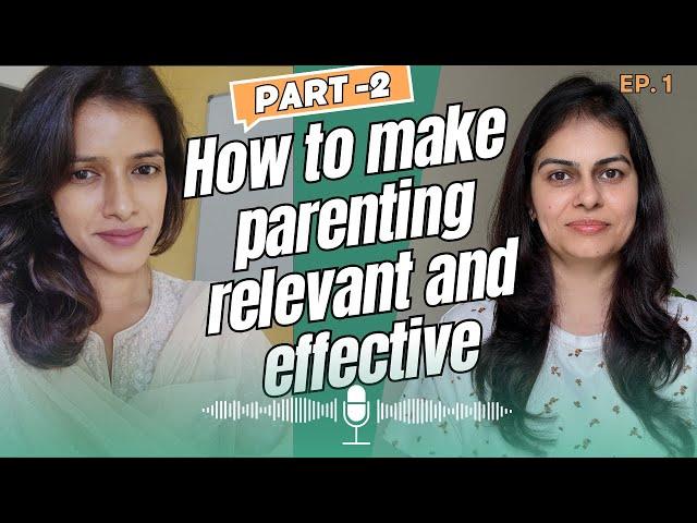 How to make parenting relevant and effective part-2 || Episode 1