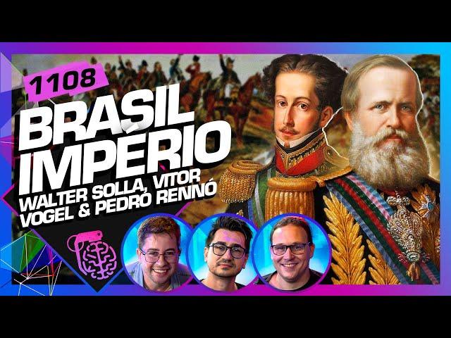 BRASIL IMPÉRIO: PEDRO RENNÓ, VITOR VOGEL E WALTER SOLLA - Inteligência Ltda. Podcast #1108