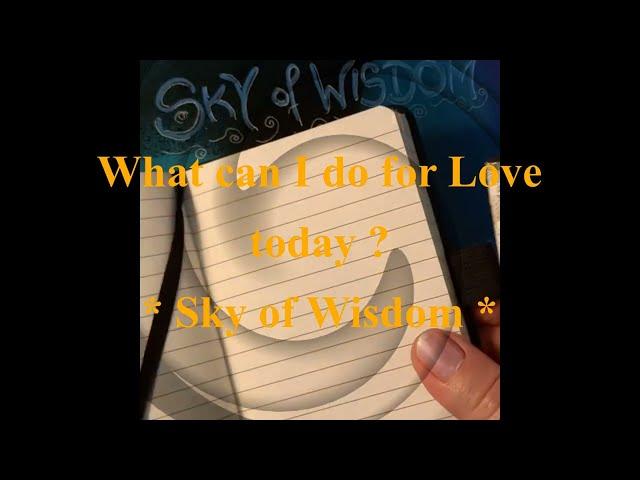 058 What can I do for Love today? *Sky of Wisdom - Change your Life forever with intuitive writing *