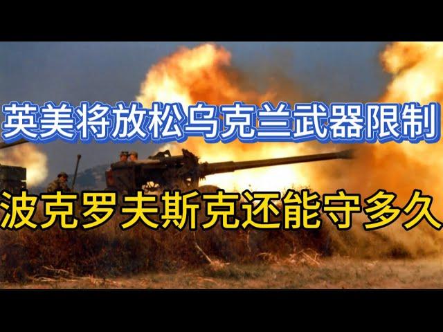 英美将放松乌克兰武器限制；波克罗夫斯克还能守多久；20240911-2