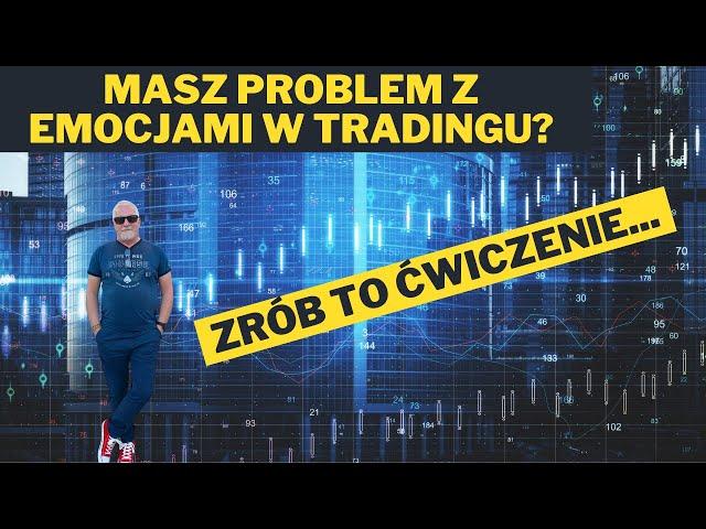 Masz problemy z opanowaniem emocji w tradingu? Zrób pewne ćwiczenie.... 