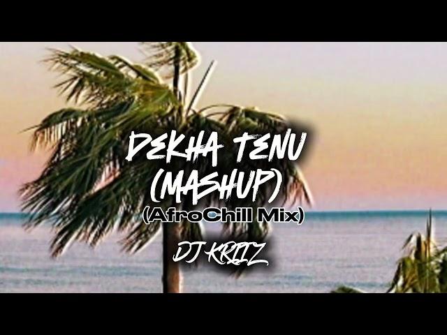 Dekha Tenu - Mashup | (AfroChill) | DJ KRIIZ