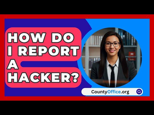 How Do I Report A Hacker? - CountyOffice.org