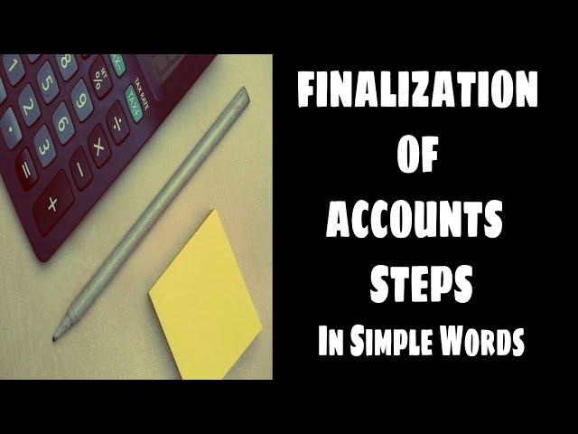 FINALIZATION OF ACCOUNTS | ACCOUNTS FINALIZATION PROCEDURE | STEPS OF ACCOUNTS FINALIZATION |