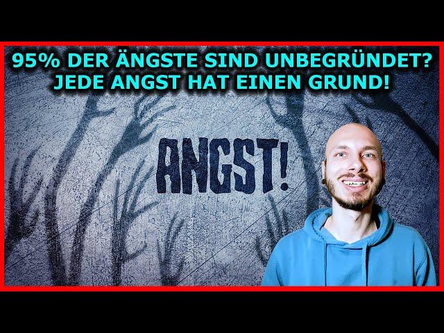 95% der ÄNGSTE sind unbegründet? JEDE Angst hat immer einen spezifischen GRUND!