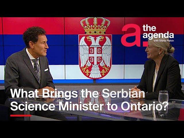 What Brings the Serbian Science Minister to Ontario? | The Agenda