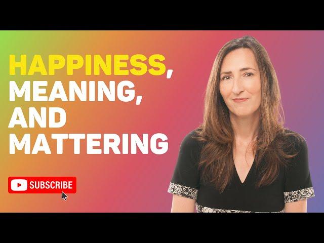 Happiness, Meaning, and Mattering by Sonja Lyubomirsky