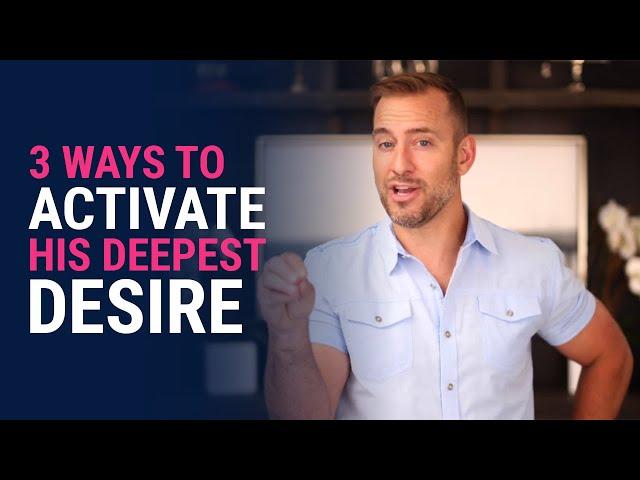 3 Ways to Activate His Deepest Desire | Dating Advice for Women by Mat Boggs