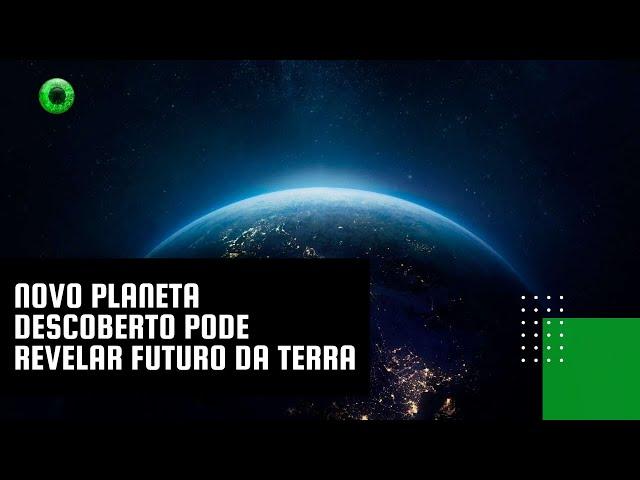 Novo planeta descoberto pode revelar futuro da Terra