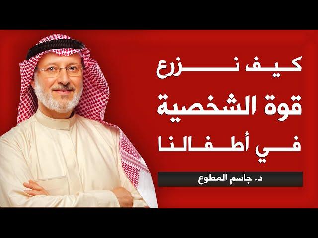 كيف نبني قوة الشخصية في اطفالنا | د.جاسم المطوع