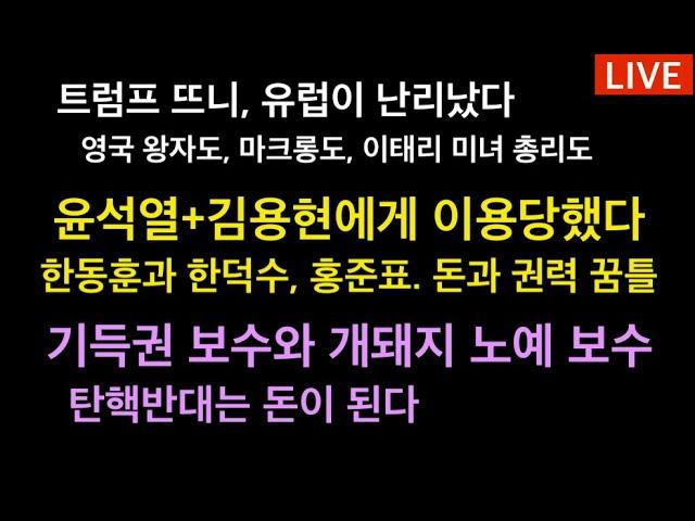 트럼프 뜨니, 유럽이 난리났다. 이태리 미녀 총리까지 몸이 꼬인다 / 윤석열+김용현에게 이용당했다. 한동훈과 홍준표, 전쟁 돌입 / 기득권 보수와 개돼지 보수들, 돈이 보인다