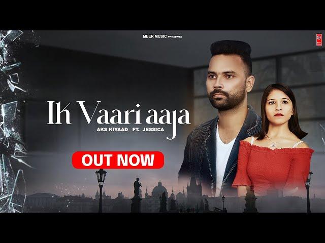 IK VAARI AJA || AKS KIYAAD || FT  JESSICA ||  OFFICAL VIDEO || NEW PUNJABI SONGS 2021