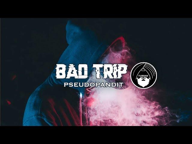 Bad Trip - Pseudopandit | Turban Trap