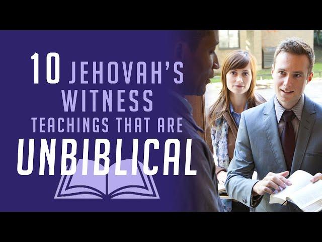 10 Jehovah's Witness Teachings That Are Unbiblical