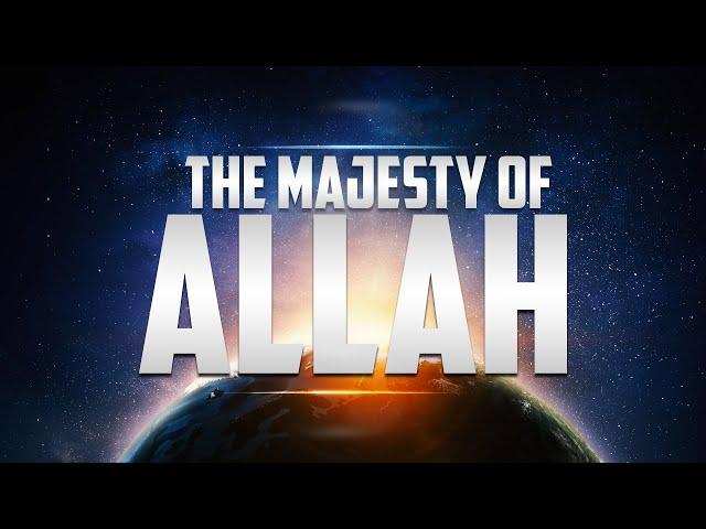 THE MAJESTY OF ALLAH - MIND BLOWING!