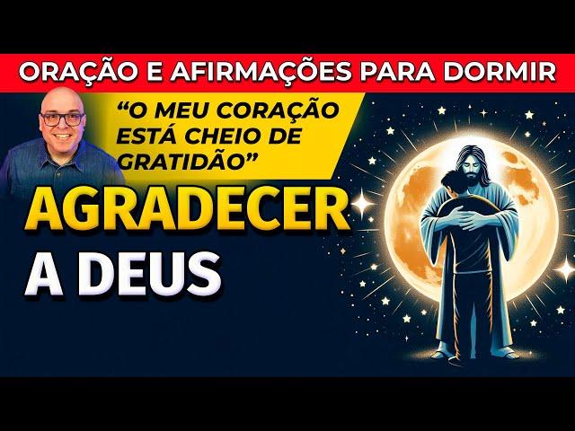 AGRADECER A DEUS: ORAÇÃO E AFIRMAÇÕES DE GRATIDÃO PARA OUVIR DORMINDO