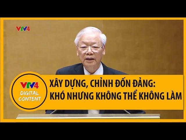 Xây dựng, chỉnh đốn Đảng: khó nhưng không thể không làm | VTV4